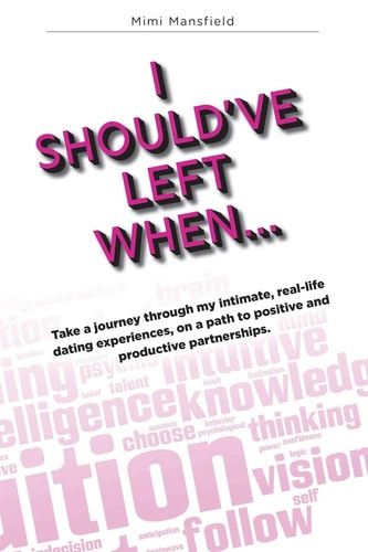 I Should've Left When... Take a Journey Through My Intimate, Real-life Dating Experiences, on a Path to Positive Productive Partnerships. (Installment I)
