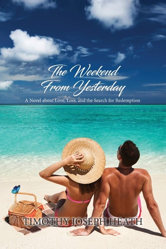 The Weekend from Yesterday A Novel about Love, Loss, and the Search for Redemption