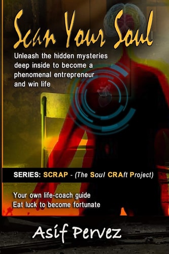Scan Your Soul Unleash the Hidden Mysteries Deep Inside to Become a Phenomenal Entrepreneur and Win Life