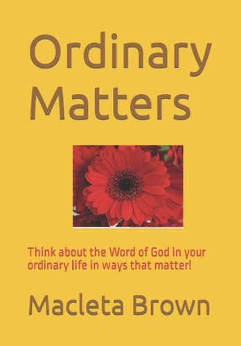 Ordinary Matters Think about the Word of God in Your Ordinary Life in Ways That Matter!