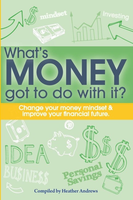 Whats Money Got To Do With It?: Change your money mindset & improve your financial future