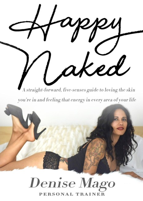 Happy Naked: A straight-forward, five-senses guide to loving the skin youre in and feeling that energy in every area of your life.
