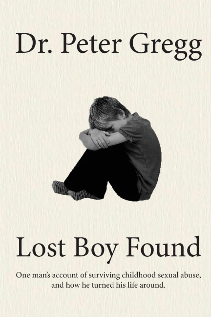 Lost Boy Found: One mans account of surviving sexual abuse in his childhood and how he turned his life around.
