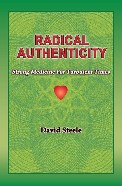 RADICAL  AUTHENTICITY: Strong Medicine For Turbulent Times