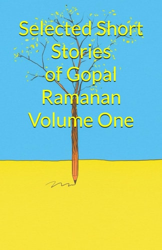 Selected Short Stories of Gopal Ramanan Volume One