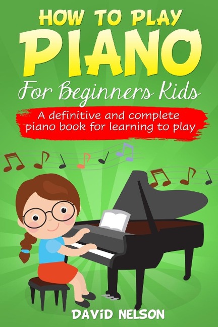 HOW TO PLAY PIANO FOR BEGINNERS KIDS: A Definitive And Complete Piano Book For Learning To Play