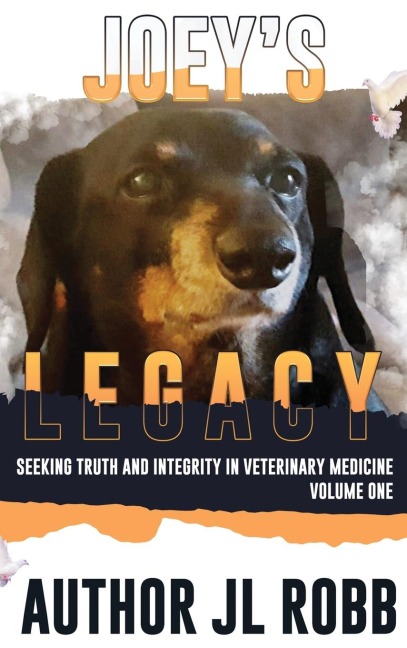 Joeys Legacy: Seeking Truth And Integrity In Veterinary Medicine: Vol One