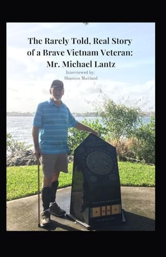 The Rarely Told, Real Story of a Brave Vietnam Veteran Mr. Michael Lantz