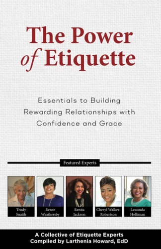 The Power of Etiquette Essentials to Building Rewarding Relationships with Confidence and Grace