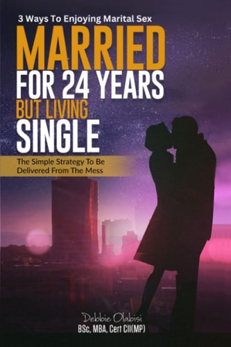 Married For 24 Years But Living Single The Simple Strategy To Be Delivered From The Mess