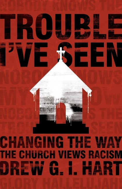 Trouble Ive Seen: Changing the Way the Church Views Racism