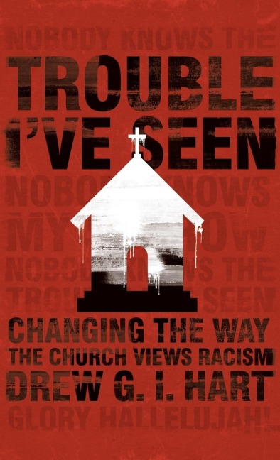 Trouble Ive Seen: Changing the Way the Church Views Racism