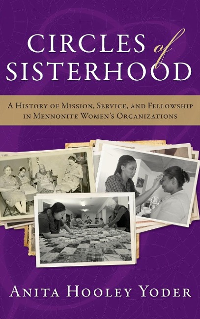 Circles of Sisterhood: A History of Mission, Service, and Fellowship in Mennonite Womens Organizations