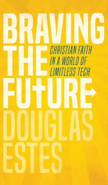 Braving the Future: Christian Faith in a World of Limitless Tech