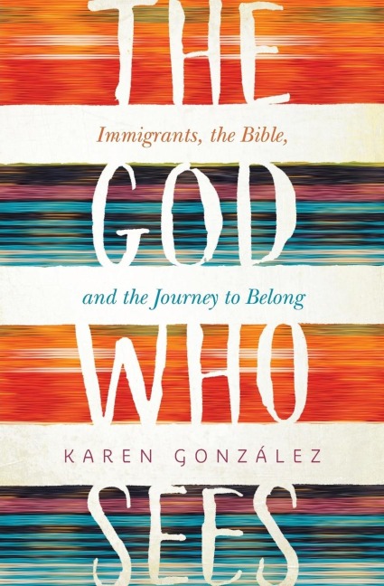 God Who Sees: Immigrants, the Bible, and the Journey to Belong