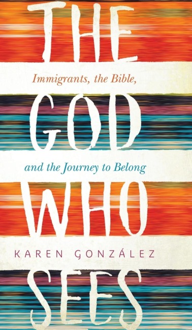God Who Sees: Immigrants, the Bible, and the Journey to Belong
