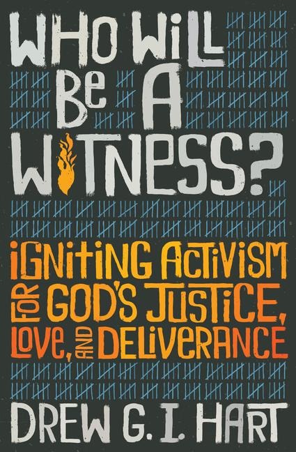 Who Will Be a Witness: Igniting Activism for Gods Justice, Love, and Deliverance