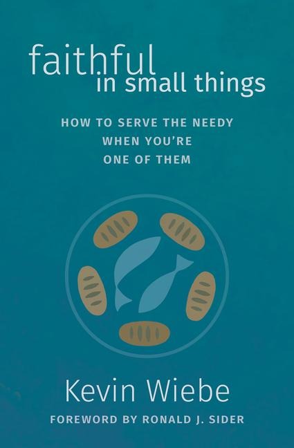 Faithful in Small Things: How to Serve the Needy When Youre One of Them