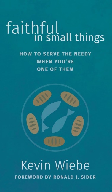 Faithful in Small Things: How to Serve the Needy When Youre One of Them