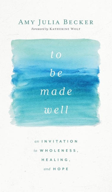 To Be Made Well: An Invitation to Wholeness, Healing, and Hope