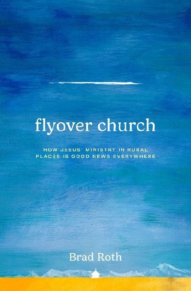 Flyover Church: How Jesus Ministry in Rural Places Is Good News Everywhere
