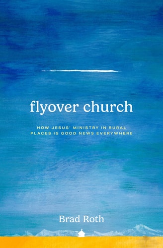Flyover Church How Jesus' Ministry in Rural Places Is Good News Everywhere
