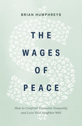 The Wages of Peace How to Confront Economic Inequality and Love Your Neighbor Well
