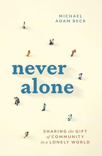 Never Alone Sharing the Gift of Community in a Lonely World