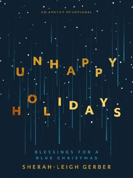 Unhappy Holidays: Blessings for a Blue Christmas