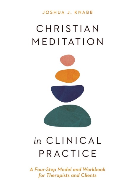 Christian Meditation in Clinical Practice: A Four-Step Model and Workbook for Therapists and Clients