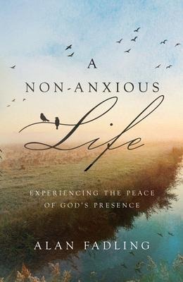 A Non-Anxious Life: Experiencing the Peace of Gods Presence
