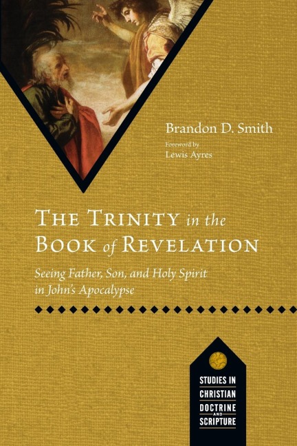 The Trinity in the Book of Revelation: Seeing Father, Son, and Holy Spirit in Johns Apocalypse