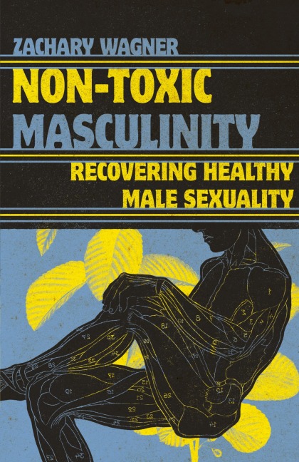 Non-Toxic Masculinity: Recovering Healthy Male Sexuality