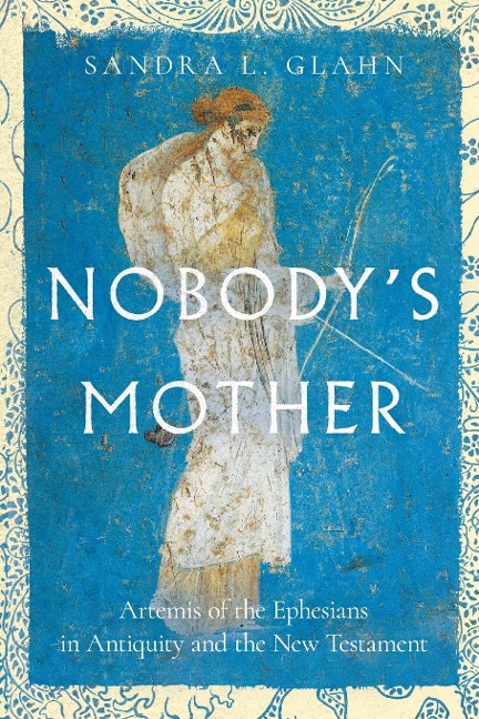 Nobody's Mother: Artemis of the Ephesians in Antiquity and the New Testament