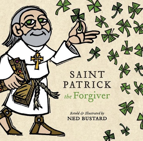 Saint Patrick the Forgiver: The History and Legends of Irelands Bishop