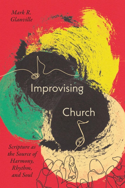 Improvising Church: Scripture as the Source of Harmony, Rhythm, and Soul