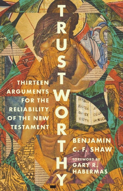 Trustworthy: Thirteen Arguments for the Reliability of the New Testament