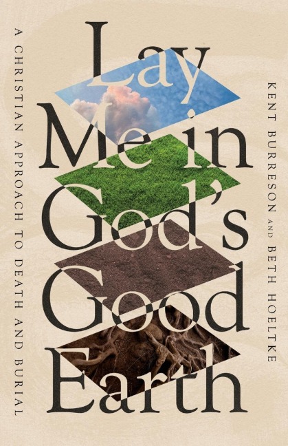 Lay Me in Gods Good Earth: A Christian Approach to Death and Burial