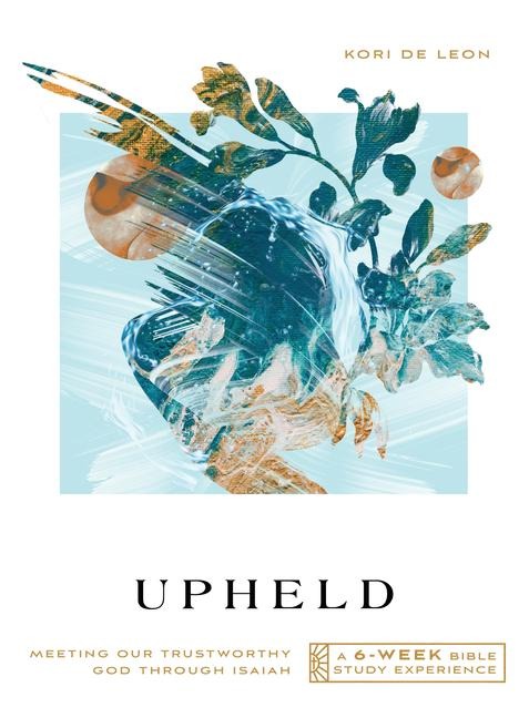Upheld: Meeting Our Trustworthy God Through Isaiah-A 6-Week Bible Study with Video Access
