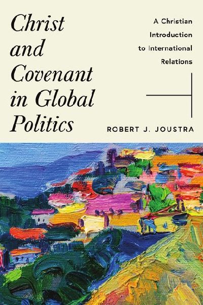 Christ and Covenant in Global Politics: A Christian Introduction to International Relations