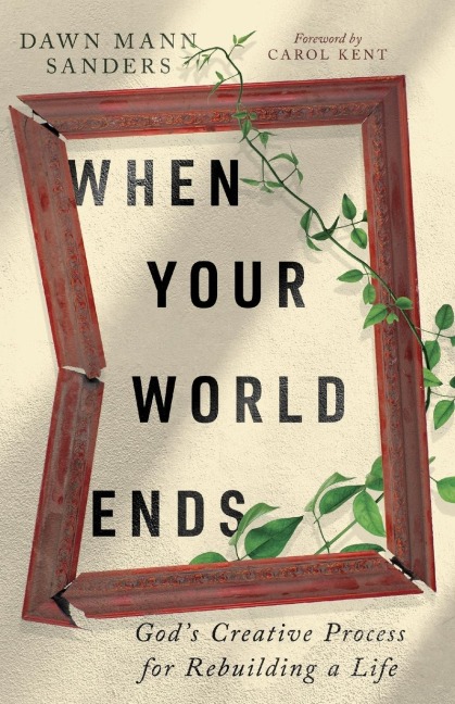 When Your World Ends: Gods Creative Process for Rebuilding a Life