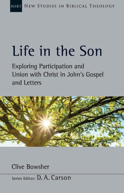 Life in the Son: Exploring Participation and Union with Christ in Johns Gospel and Letters Volume 61