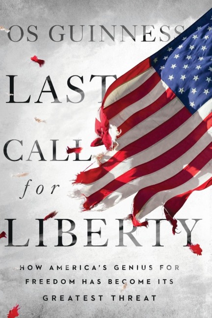 Last Call for Liberty: How Americas Genius for Freedom Has Become Its Greatest Threat