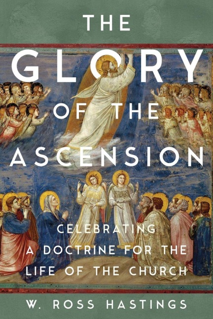 The Glory of the Ascension: Celebrating a Doctrine for the Life of the Church