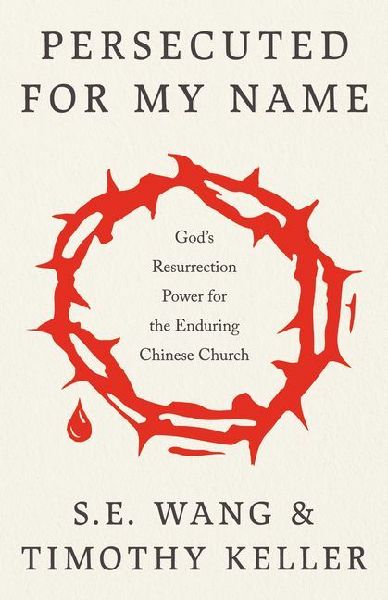 Persecuted for My Name: God's Resurrection Power for the Enduring Chinese Church