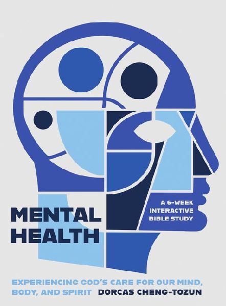 Mental Health: Experiencing Gods Care for Our Mind, Body, and Spirit - A 6-Week Interactive Bible Study