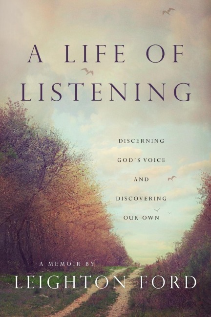A Life of Listening: Discerning Gods Voice and Discovering Our Own - A Memoir by Leighton Ford