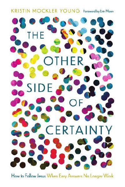 The Other Side of Certainty: How to Follow Jesus When Easy Answers No Longer Work