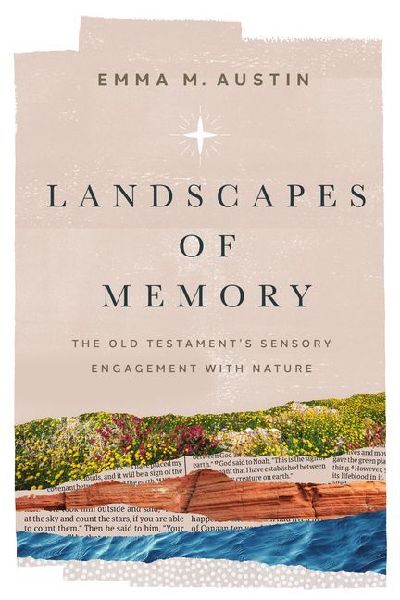Landscapes of Memory: The Old Testaments Sensory Engagement with Nature