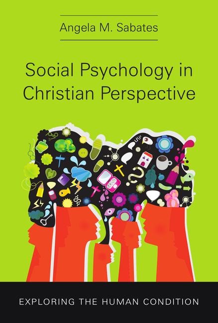 Social Psychology in Christian Perspective: Exploring the Human Condition